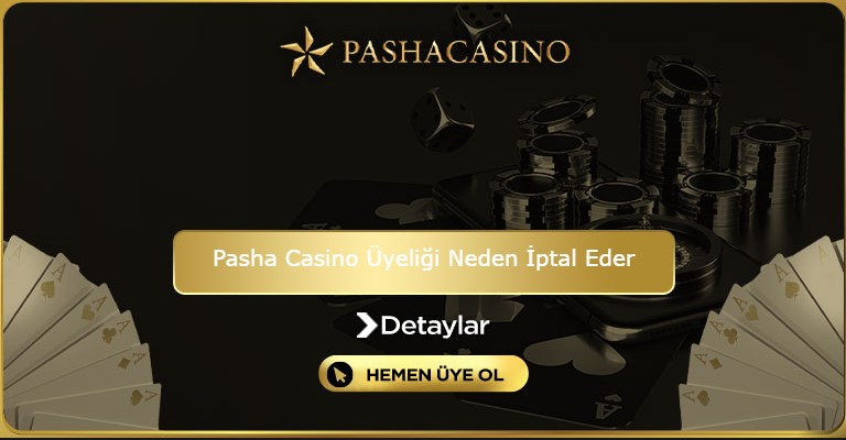 Pasha Casino Üyeliği Neden İptal Eder